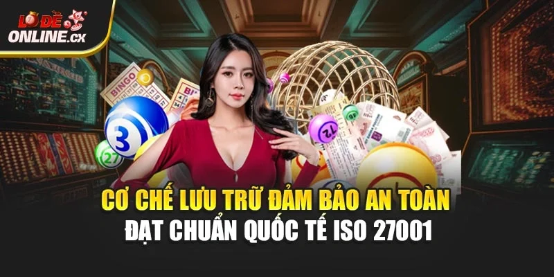 Cơ chế lưu trữ đảm bảo an toàn đạt chuẩn quốc tế ISO 27001