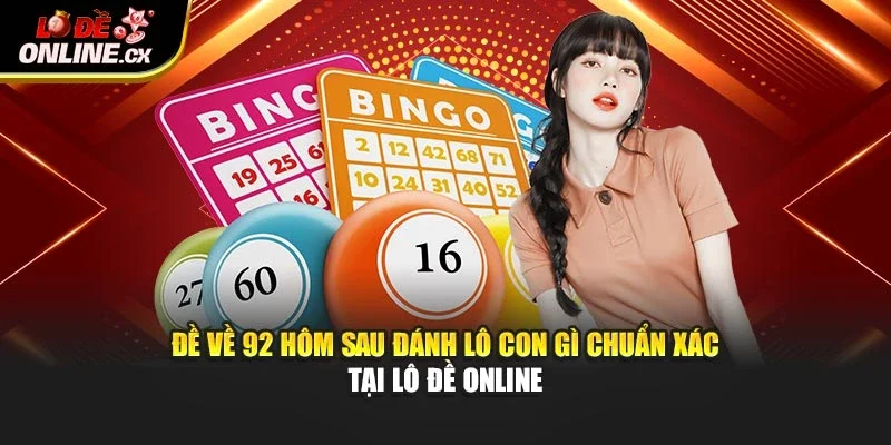 Đề Về 92 Hôm Sau Đánh Lô Con Gì Chuẩn Xác Tại Lô Đề Online