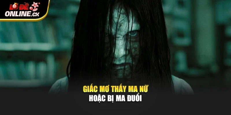 Giấc mơ thấy ma nữ hoặc bị ma đuổi
