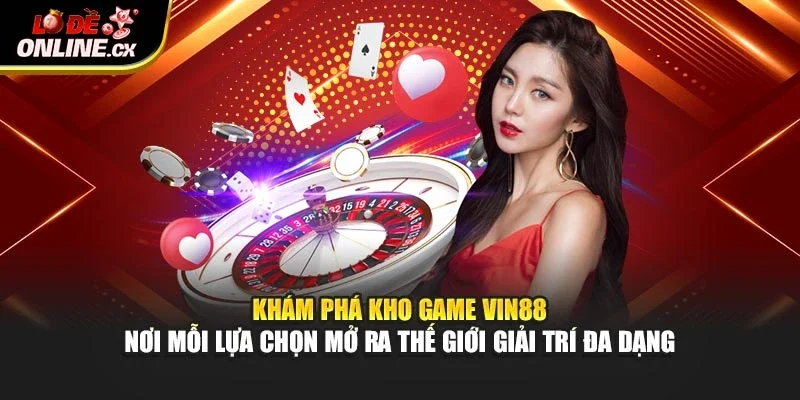 Khám phá kho game Vin88 – nơi mỗi lựa chọn mở ra thế giới giải trí đa dạng