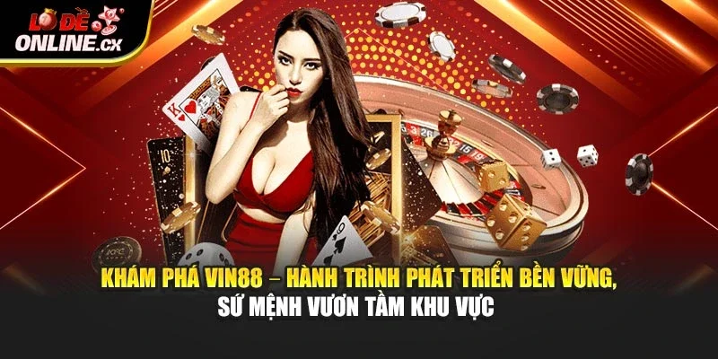Khám phá Vin88 – hành trình phát triển bền vững, sứ mệnh vươn tầm khu vực
