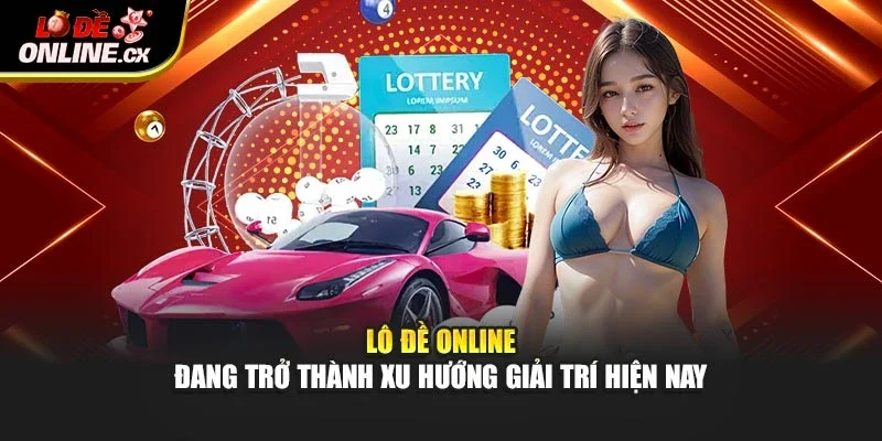 Lô đề online đang trở thành xu hướng giải trí hiện nay