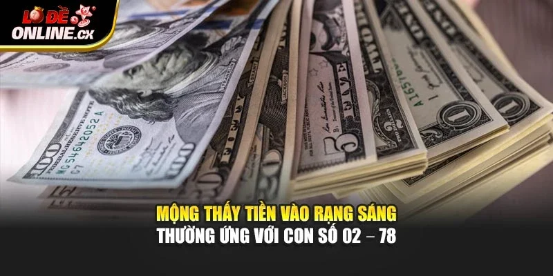 Mộng thấy tiền vào rạng sáng thường ứng với con số 02 – 78