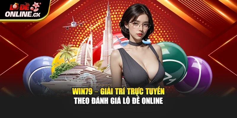 Win79 – Nền Tảng Giải Trí Được Lô Đề Online Đánh Giá Cao