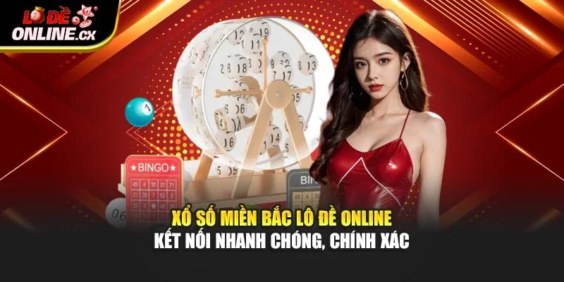 Xổ Số Miền Bắc – Kết Nối Nhanh Chóng, Chính Xác Cùng Lô Đề Online