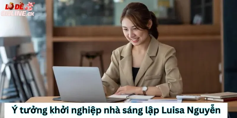 Ý tưởng khởi nghiệp nhà sáng lập Luisa Nguyễn cho Lô đề online