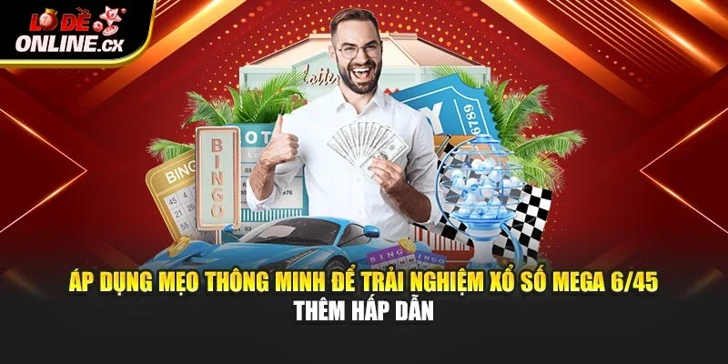 Áp dụng mẹo thông minh để trải nghiệm xổ số Mega 6/45 thêm hấp dẫn