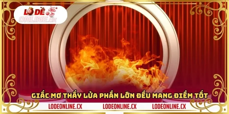 Giấc mơ thấy lửa phần lớn đều mang điềm tốt