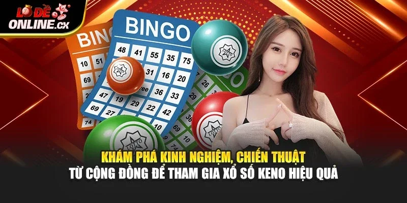 Khám phá kinh nghiệm, chiến thuật từ cộng đồng để tham gia xổ số Keno hiệu quả