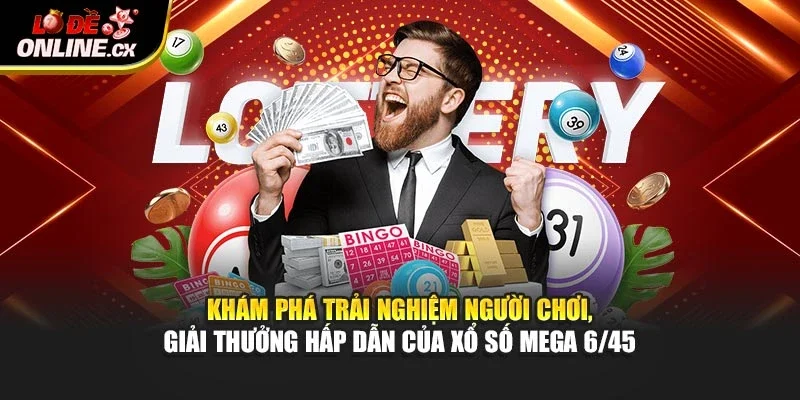 Khám phá trải nghiệm người chơi, giải thưởng hấp dẫn của xổ số Mega 6/45