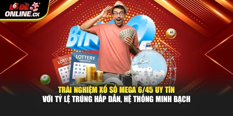 Trải nghiệm xổ số Mega 6/45 uy tín với tỷ lệ trúng hấp dẫn, hệ thống minh bạch