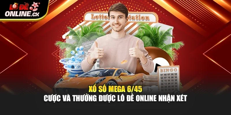 Xổ Số Mega 6/45 – Cược Và Thưởng Được Lô Đề Online Nhận Xét