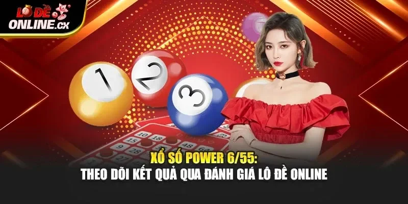 Tìm hiểu xổ số Power 6/55 tại lô đề online