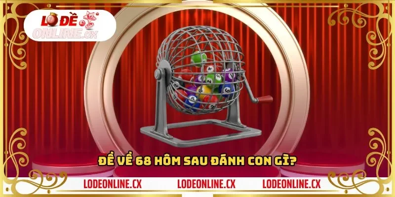 Cùng nền tảng Lô đề online tìm hiểu đề về 68 hôm sau đánh lô gì?