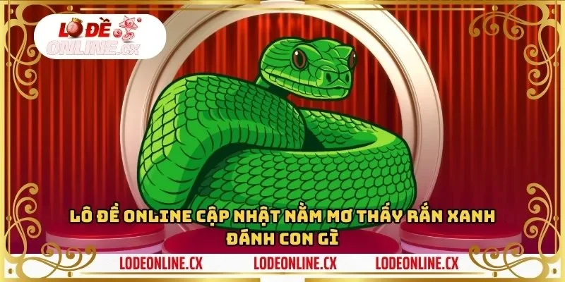 Cùng lô đề online tìm hiểu nằm mơ thấy rắn xanh đánh con gì?