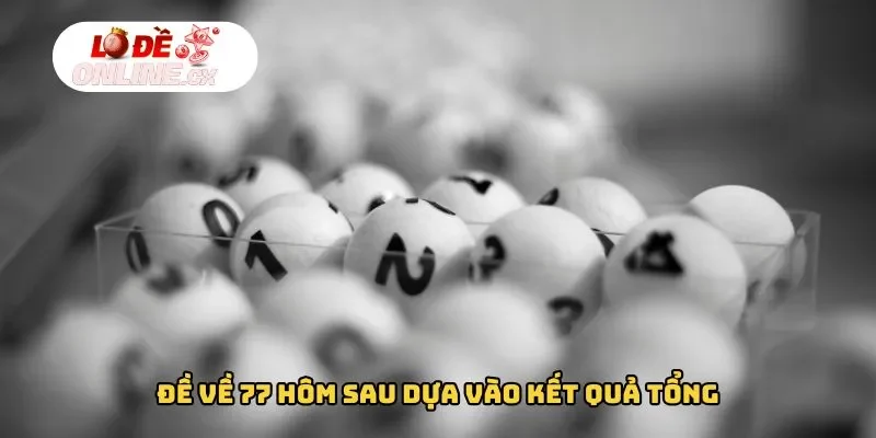 Đề về 77 hôm sau đánh con gì dựa vào kết quả tổng
